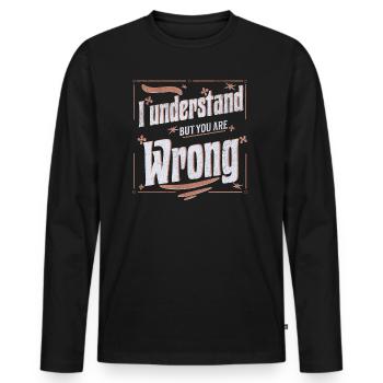 I understand but you are wrong - Men's Premium Organic Long Sleeve Shirt - black - Front - Nico (187cm)