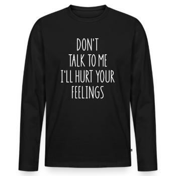 Don't Talk To Me I'll Hurt Your Feelings - Men's Premium Organic Long Sleeve Shirt - black - Front - Nico (187cm)