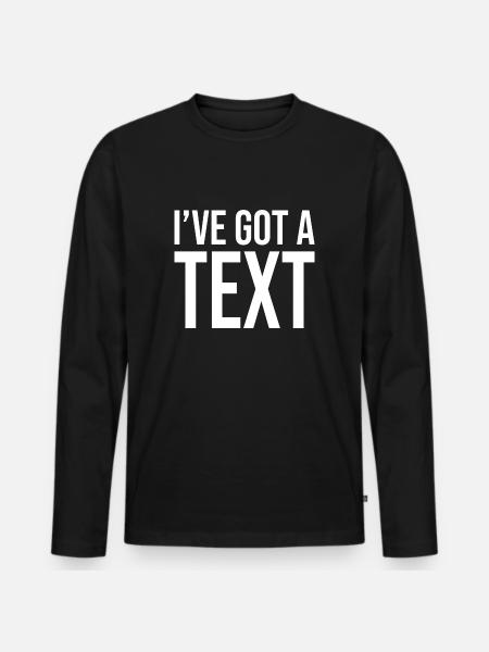 I've got a text - Men's Premium Organic Long Sleeve Shirt - black