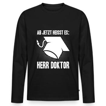 Ab Jetzt Heißt Es HERR DOKTOR Doktortitel Geschenk - Männer Premium Bio Langarmshirt - Schwarz - Vorne - Nico (187cm)