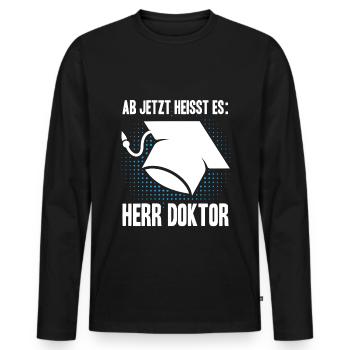 Ab Jetzt Heißt Es HERR DOKTOR Dissertation Geschen - Männer Premium Bio Langarmshirt - Schwarz - Vorne - Nico (187cm)
