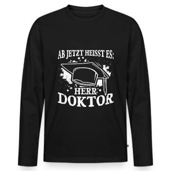 Ab Jetzt Heißt Es HERR DOKTOR Doktortitel Geschenk - Männer Premium Bio Langarmshirt - Schwarz - Vorne - Nico (187cm)