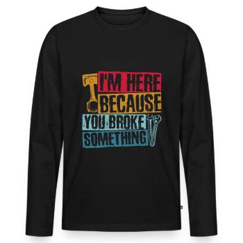 I'm here because you broke something Me - Men's Premium Organic Long Sleeve Shirt - black - Front - Nico (187cm)