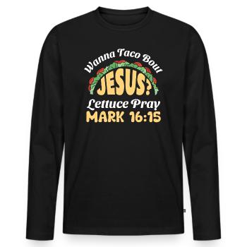 Funny Saying want to Taco Bout Jesus Lettuce Pray - Men's Premium Organic Long Sleeve Shirt - black - Front - Nico (187cm)