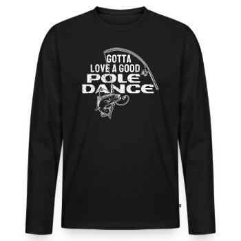 Fishing Angler Humor Gotta Love A Good Pole Dance - Men's Premium Organic Long Sleeve Shirt - black - Front - Nico (187cm)