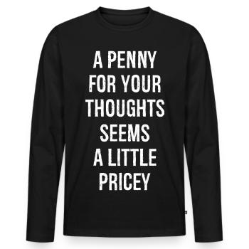 a penny for your thoughts seems a little pricey - Men's Premium Organic Long Sleeve Shirt - black - Front - Nico (187cm)