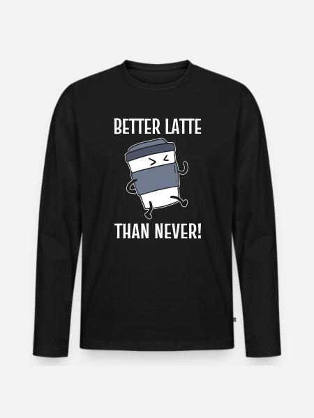 Better Latte Than Never! Kaffeesüchtiger - Männer Premium Bio Langarmshirt - Schwarz