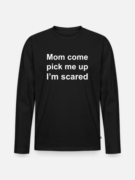 Mom Pick Me Up I'm Scared Memes - Men's Premium Organic Long Sleeve Shirt - black