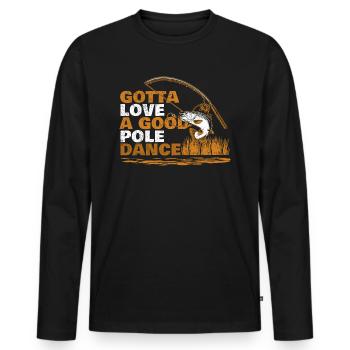 Angler Fishing Humor Gotta Love A Good Pole Dance - Men's Premium Organic Long Sleeve Shirt - black - Front - Nico (187cm)