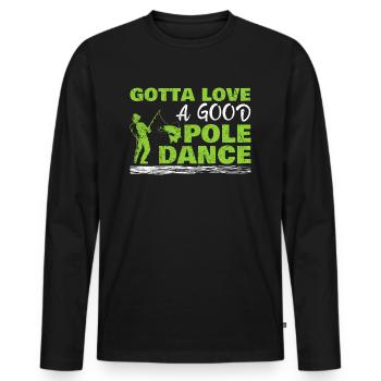Fishing Angler Humor Gotta Love A Good Pole Dance - Men's Premium Organic Long Sleeve Shirt - black - Front - Nico (187cm)