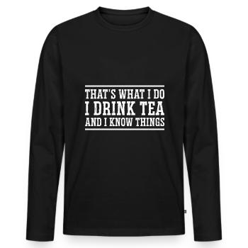 That's What I Do I Drink Tea And I Know Things Tea - Männer Premium Bio Langarmshirt - Schwarz - Vorne - Nico (187cm)