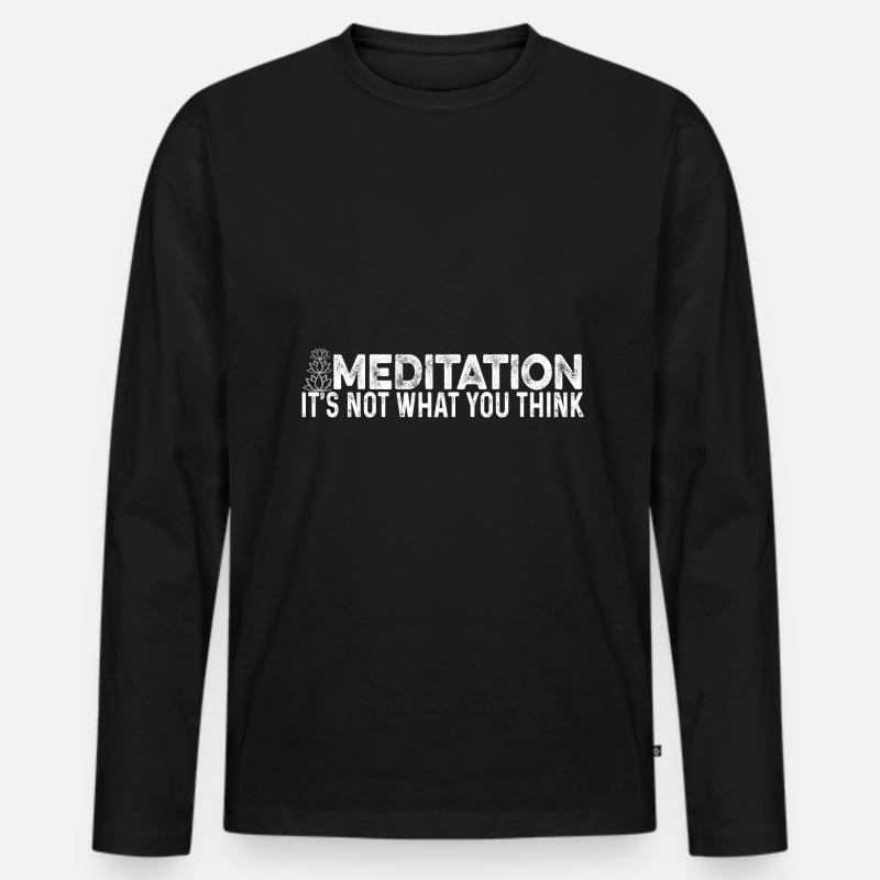 Meditation Is Not What You Think Meditating Relaxa - Männer Premium Bio Langarmshirt - Schwarz