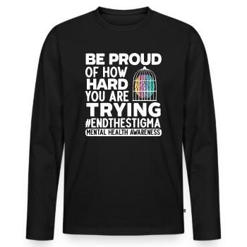 Be Proud Of How Hard You Are Trying End The Stigma - Men's Premium Organic Long Sleeve Shirt - black - Front - Nico (187cm)