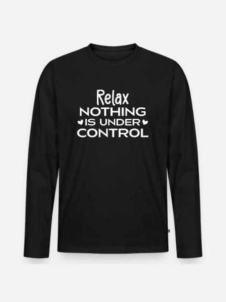 Relax Nothing Is Under Control - Men's Premium Organic Long Sleeve Shirt - black
