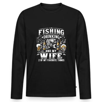 Fishing Drinking And My Wife 3 Of My Favorite Thin - Men's Premium Organic Long Sleeve Shirt - black - Front - Nico (187cm)