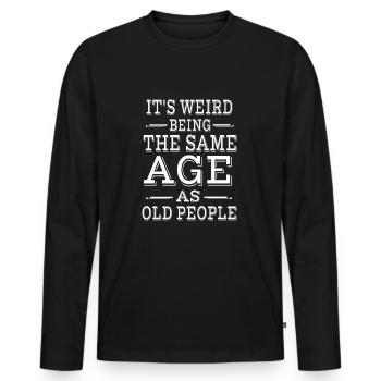It's Weird Being The Same Age as Old People - Männer Premium Bio Langarmshirt - Schwarz - Vorne - Nico (187cm)