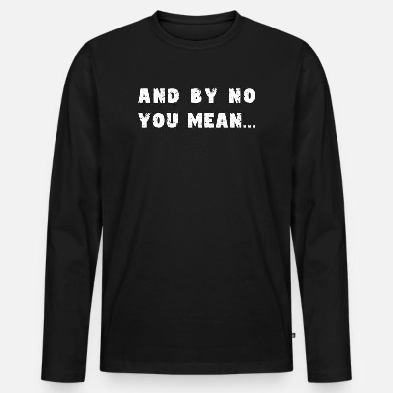 Und mit nein, meinst du... - Männer Premium Bio Langarmshirt - Schwarz