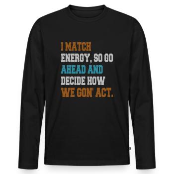 Ich matche Energie, also mach weiter und entscheide - Männer Premium Bio Langarmshirt - Schwarz - Vorne - Nico (187cm)