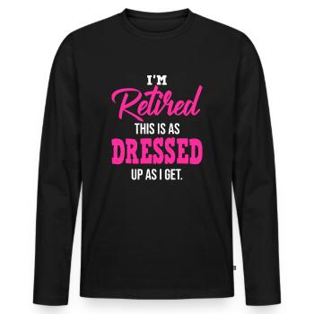 I'm Retired, This Is As Dressed Up As I Get - Men's Premium Organic Long Sleeve Shirt - black - Front - Nico (187cm)