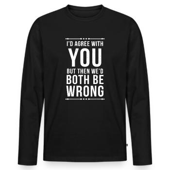 Je serais d’accord avec vous, mais nous aurions tous les deux tort - T-shirt manches longues Premium bio Homme - noir - Devant - Nico (187cm)