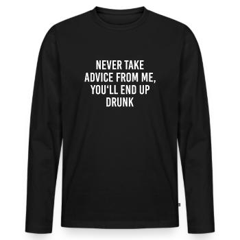 Never Take Advice From Me End Up Drunk - Men's Premium Organic Long Sleeve Shirt - black - Front - Nico (187cm)