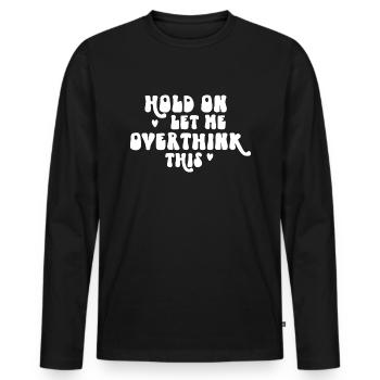 Hold On Let Me Overthink This - Men's Premium Organic Long Sleeve Shirt - black - Front - Nico (187cm)
