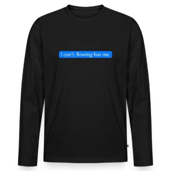 I can't, rowing has me. Funny rowing text message - Men's Premium Organic Long Sleeve Shirt - black - Front - Nico (187cm)