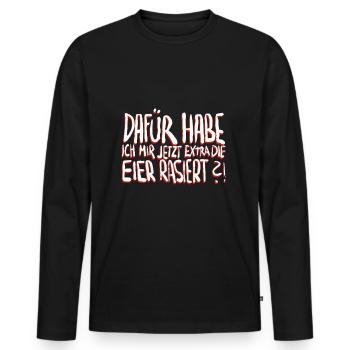 Dafür habe ich mir jetzt extra die Eier rasiert? - Männer Premium Bio Langarmshirt - Schwarz - Vorne - Nico (187cm)