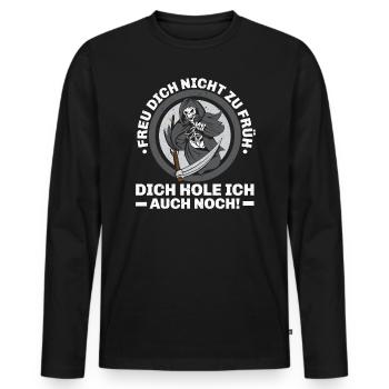 Freu Dich Nicht Zu Früh Dich Hole Ich Auch Noch - Männer Premium Bio Langarmshirt - Schwarz - Vorne - Nico (187cm)