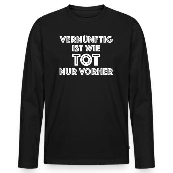 Vernünftig ist wie Tot nur vorher, lustige Sprüche - Männer Premium Bio Langarmshirt - Schwarz - Vorne - Nico (187cm)