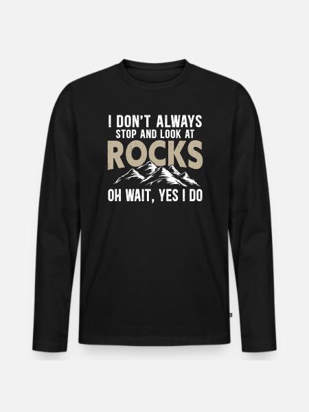 I Don't Always Stop And Look At Rocks Geology - Men's Premium Organic Long Sleeve Shirt - black