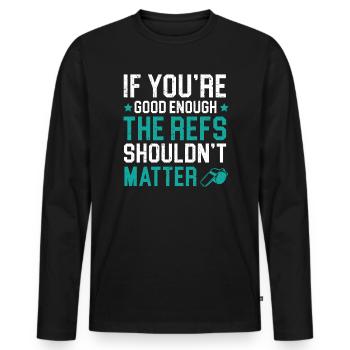 If You're Good Enough The Refs Shouldn't Matter - Men's Premium Organic Long Sleeve Shirt - black - Front - Nico (187cm)