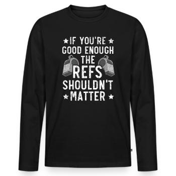 If You're Good Enough The Refs Shouldn't Matter - Men's Premium Organic Long Sleeve Shirt - black - Front - Nico (187cm)