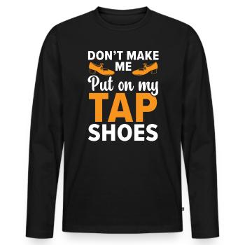 Don’t Make Me Put My Tap Shoes Dancer Tap Dancing - T-shirt manches longues Premium bio Homme - noir - Devant - Nico (187cm)