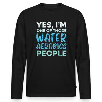 Yes I'm One Of Those Water Aerobics People Fitness - Men's Premium Organic Long Sleeve Shirt - black - Front - Nico (187cm)