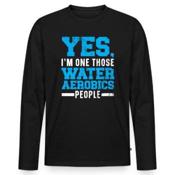 Yes I'm One Of Those Water Aerobics People Fitness - Men's Premium Organic Long Sleeve Shirt - black - Front - Nico (187cm)