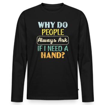 Why Do People Always Ask If I Need A Hand Amputee - Men's Premium Organic Long Sleeve Shirt - black - Front - Nico (187cm)