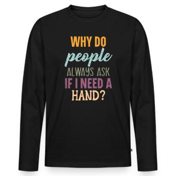 Why Do People Always Ask If I Need A Hand Amputee - Men's Premium Organic Long Sleeve Shirt - black - Front - Nico (187cm)