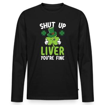 Shut Up Liver You're Fine Saint Patrick's Day - Männer Premium Bio Langarmshirt - Schwarz - Vorne - Nico (187cm)