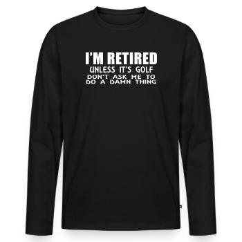 I'm RETIRED unless it's golf! - Men's Premium Organic Long Sleeve Shirt - black - Front - Nico (187cm)