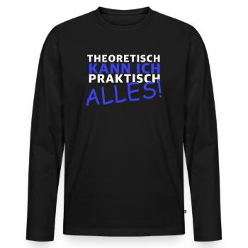 Theoretisch kann ich praktisch alles | Sarkasmus - Männer Premium Bio Langarmshirt - Schwarz - Vorne - Nico (187cm)