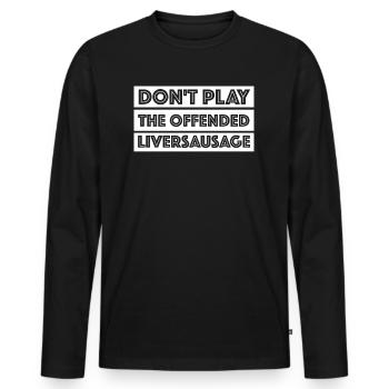 Spiel nicht die beleidigte Leberwurst | Englisch - Männer Premium Bio Langarmshirt - Schwarz - Vorne - Nico (187cm)