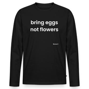 Bringen Sie Eier mit, keine Blumen - Männer Premium Bio Langarmshirt - Schwarz - Vorne - Nico (187cm)