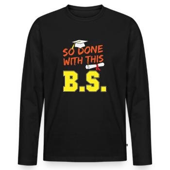 Funny School Graduation So Done With This B.S. - Men's Premium Organic Long Sleeve Shirt - black - Front - Nico (187cm)