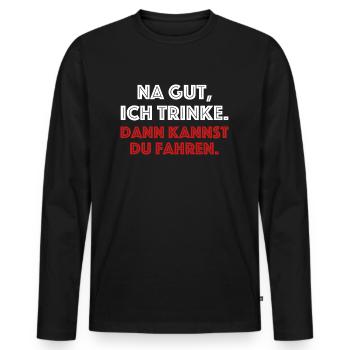 Na gut ich trinke dann kannst du fahren | Bier - Männer Premium Bio Langarmshirt - Schwarz - Vorne - Nico (187cm)