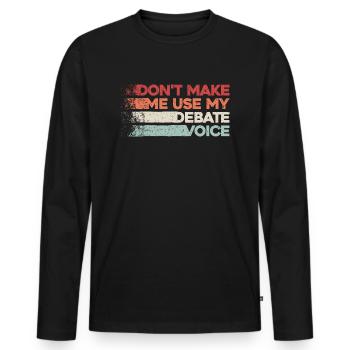 Don't Make Me Use My Debate Voice - Männer Premium Bio Langarmshirt - Schwarz - Vorne - Nico (187cm)