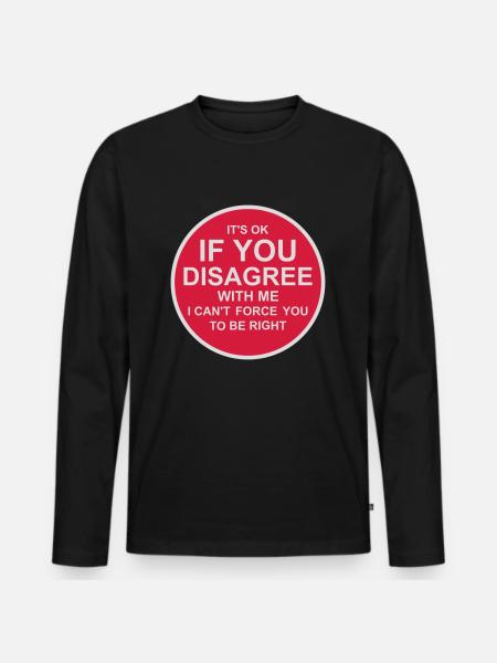 you disagree with me - Men's Premium Organic Long Sleeve Shirt - black