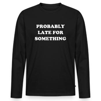Probably Late For Something. Always Late - Men's Premium Organic Long Sleeve Shirt - black - Front - Nico (187cm)
