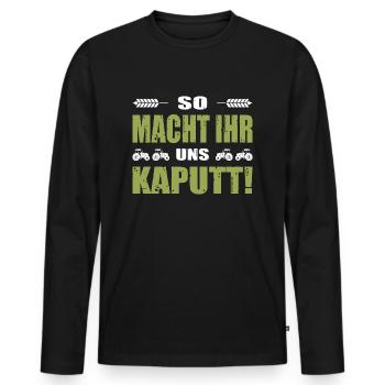 Bauerndemo Landwirt Demo So Macht Ihr Uns Kaputt - Männer Premium Bio Langarmshirt - Schwarz - Vorne - Nico (187cm)