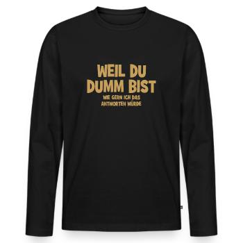Weil Du Dumm Bist - Lustiger Spruch - Männer Premium Bio Langarmshirt - Schwarz - Vorne - Nico (187cm)